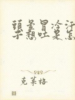 头晕冒冷汗拉肚子想吐是怎么回事