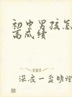 初中男孩怎么提高成绩