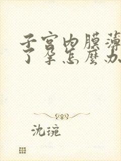 子宫内膜薄怀不了孕怎么办