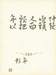 年轻人吃什么可以把白头发调理成黑头发