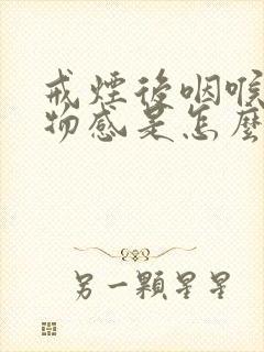 戒烟后咽喉有异物感是怎么回事