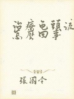 治疗龟头流脓是怎么回事