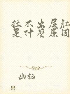 拉不出屎肚子疼是什么原因