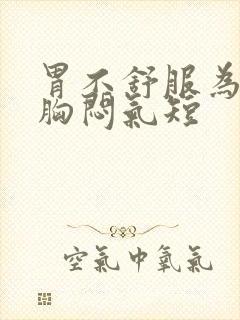 胃不舒服为什么胸闷气短