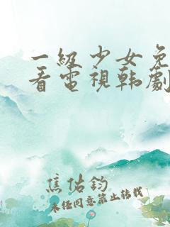 一级少女免费观看电视韩剧在线播放