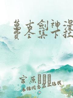 万古剑神漫画免费全集下拉式