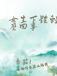 女生下体刺疼怎么回事