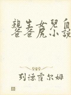 亲生女儿自愿叫爸爸尻小说