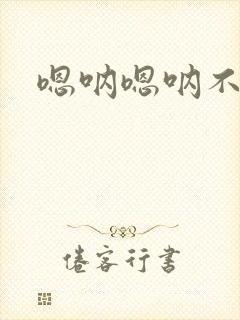嗯呐嗯呐不要嘛