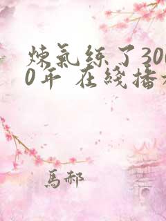 炼气练了3000年 在线播放