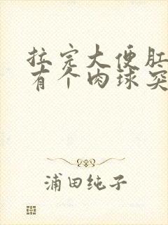 拉完大便肛门口有个肉球突出是怎么回事