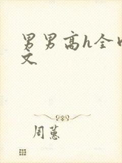 男男高h全肉腐文