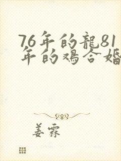 76年的龙81年的鸡合婚吗