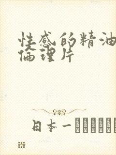 性感的精油按摩伦理片