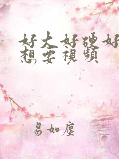 好大好硬好爽好想要视频