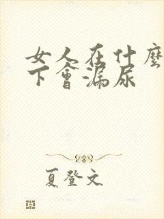 女人在什么情况下会漏尿