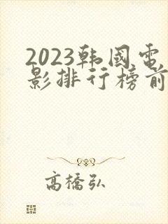 2023韩国电影排行榜前十名