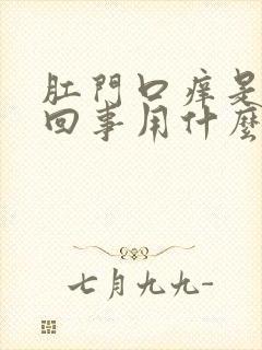 肛门口痒是怎么回事用什么药