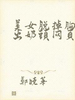 美女脱掉胸罩露出奶头网页版