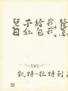 儿子给我发的生日红包我怎么回复他