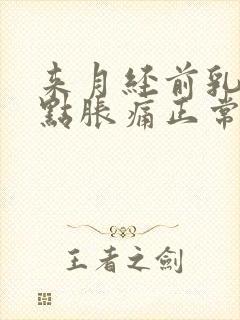 来月经前乳房有点胀痛正常吗