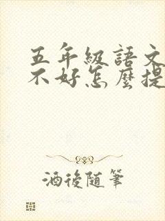 五年级语文成绩不好怎么提高