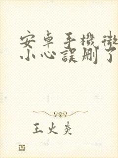 安卓手机微信不小心误删了好友怎么恢复