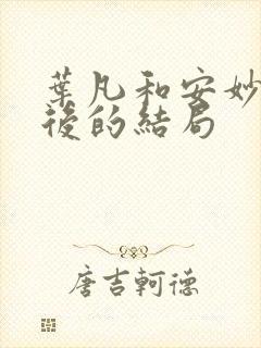 叶凡和安妙依最后的结局