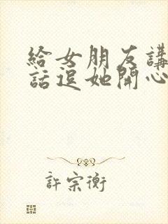 给女朋友讲个笑话逗她开心