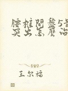 腰椎间盘5骶1突出怎么治疗