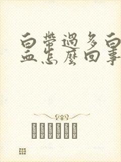 白带过多白带带血怎么回事