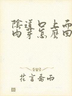 阴道口上面长有肉芽怎么回事