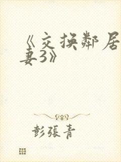 《交换邻居的夫妻3》