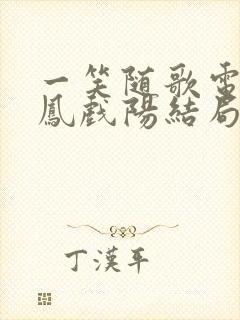 一笑随歌电视剧凤戏阳结局