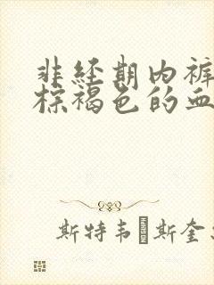 非经期内裤上有棕褐色的血