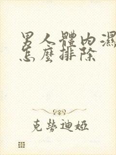 男人体内湿气重怎么排除