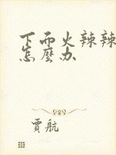 下面火辣辣的疼怎么办