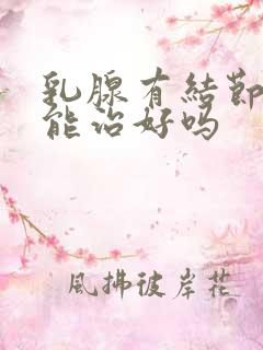 乳腺有结节3类能治好吗