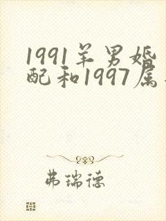 1991羊男婚配和1997属牛女