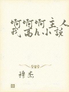 啊啊啊主人操死我高h小说