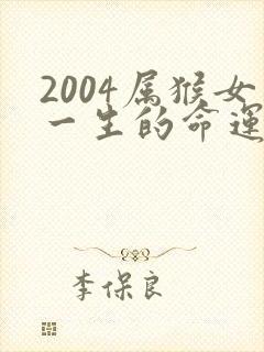 2004属猴女一生的命运如何