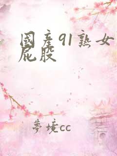 国产91熟女大屁股