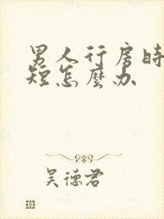 男人行房时间很短怎么办