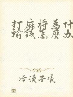 打麻将为什么老输钱怎么办?