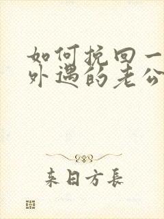 如何挽回一个有外遇的老公