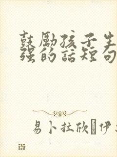 鼓励孩子生病坚强的话短句