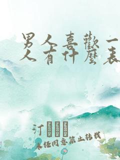 男人喜欢一个女人有什么表现