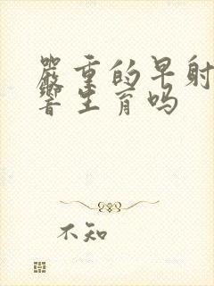 严重的早射会影响生育吗