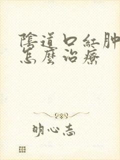 阴道口红肿发疼怎么治疗