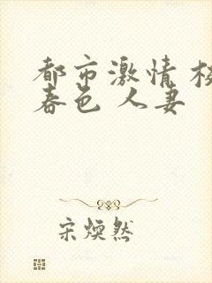 都市激情 校园春色 人妻